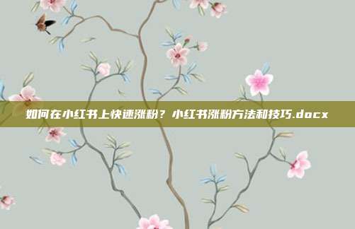 如何在小红书上快速涨粉?小红书涨粉方法和技巧.docx