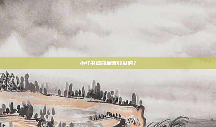 小红书播放量有收益吗?