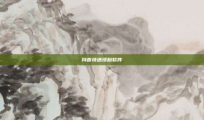 抖音快速涨粉软件