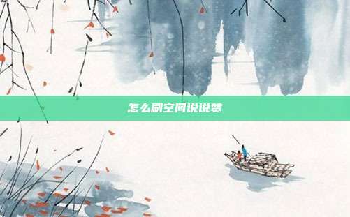 怎么刷空间说说赞
