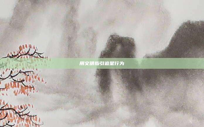 用文明指引追星行为