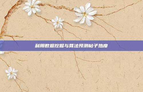 利用数据挖掘与算法预测帖子热度