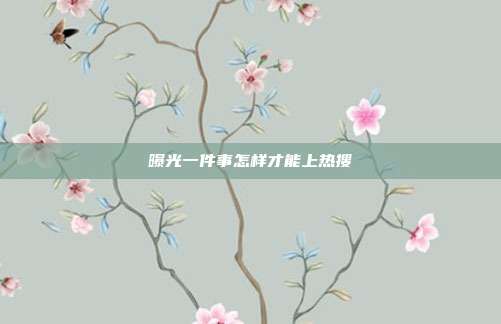 曝光一件事怎样才能上热搜