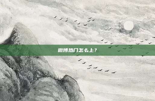 微博热门怎么上?