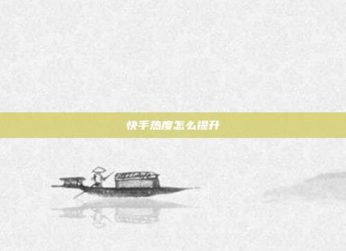 快手热度怎么提升