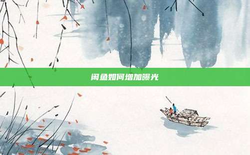 闲鱼如何增加曝光