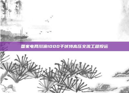 国家电网川渝1000千伏特高压交流工程投运