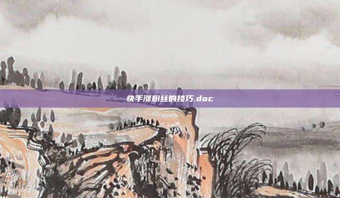 快手涨粉丝的技巧.doc