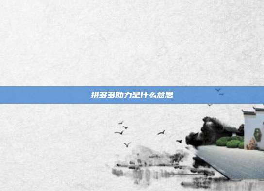 拼多多助力是什么意思