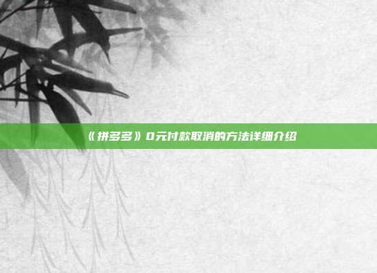 《拼多多》0元付款取消的方法详细介绍
