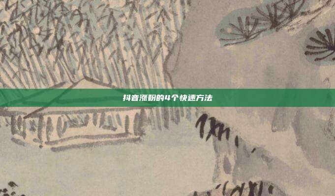抖音涨粉的4个快速方法