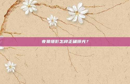 夜景摄影怎样正确曝光？