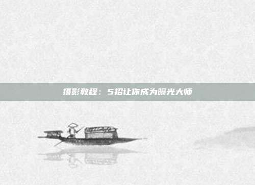 摄影教程:5招让你成为曝光大师