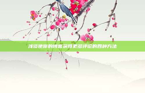 浅谈使你的博客获得更多评论的四种方法
