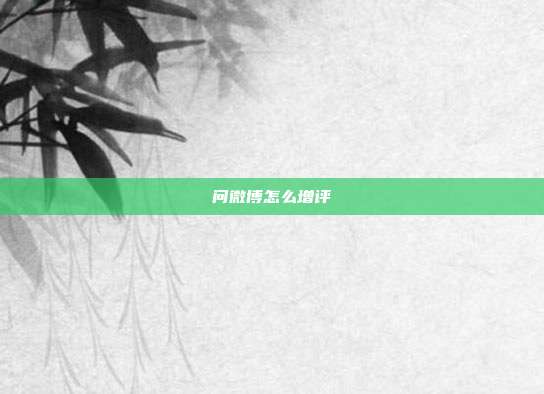 问微博怎么增评
