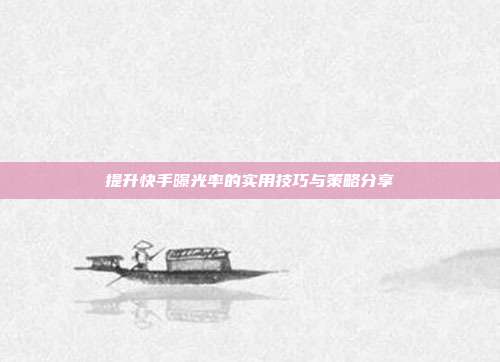 提升快手曝光率的实用技巧与策略分享