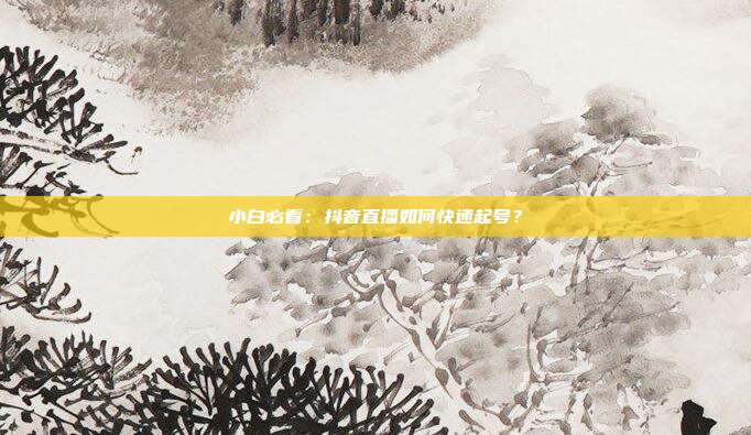 小白必看：抖音直播如何快速起号？