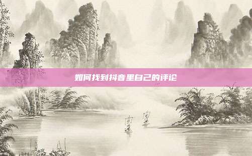 如何找到抖音里自己的评论