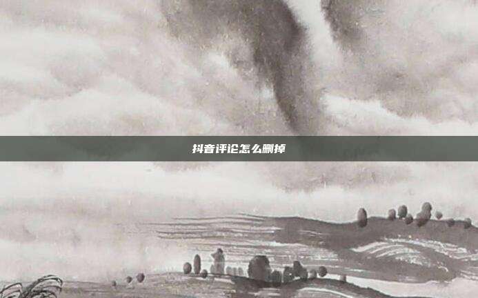 抖音评论怎么删掉