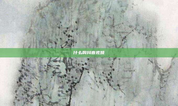 什么叫抖音视频