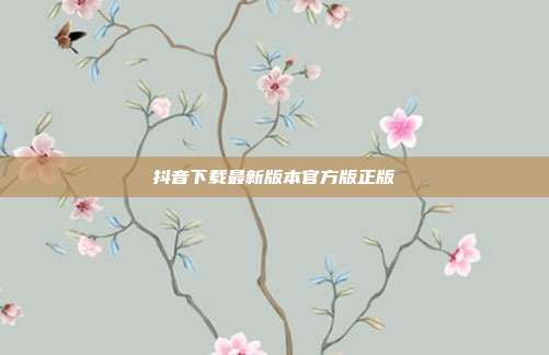 抖音下载最新版本官方版正版