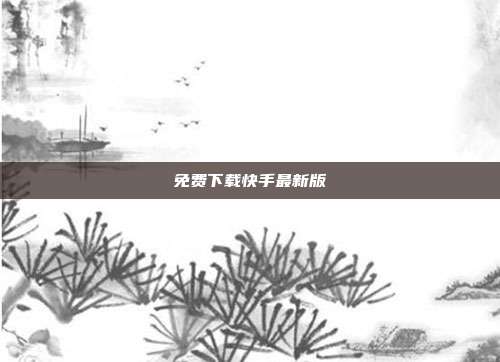 免费下载快手最新版