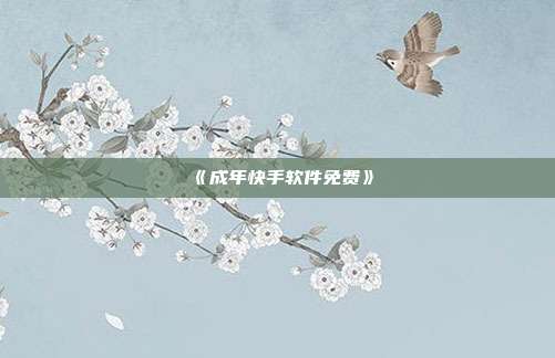 《成年快手软件免费》