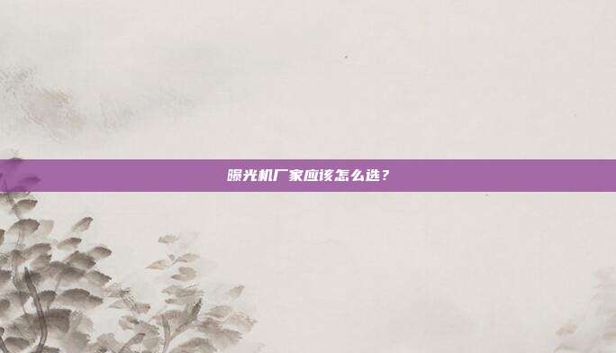 曝光机厂家应该怎么选?