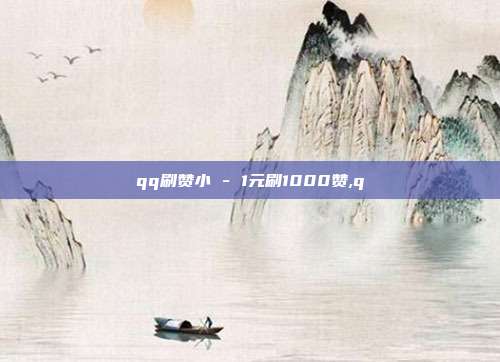 qq刷赞小 - 1元刷1000赞,q
