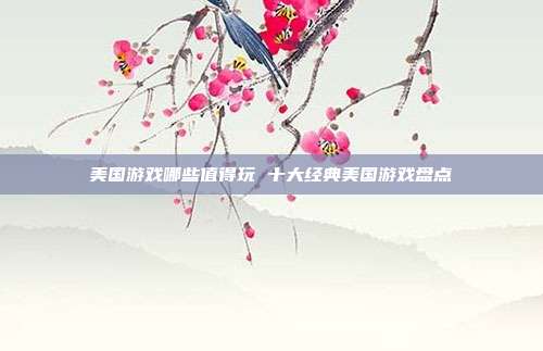 美国游戏哪些值得玩 十大经典美国游戏盘点