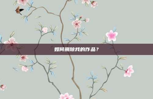如何删除我的作品？