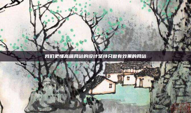 我们更懂高端网站的设计坚持只做有效果的网站