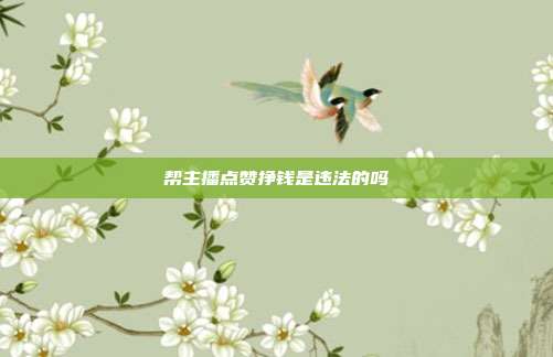 帮主播点赞挣钱是违法的吗