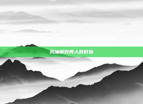 风油精对男人的好处