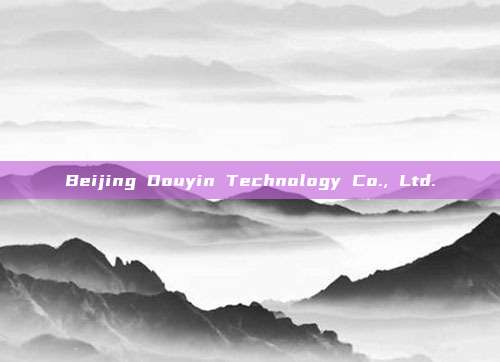 Beijing Douyin Technology Co., Ltd.