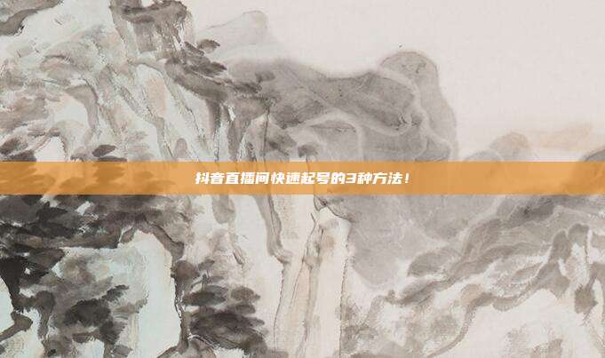 抖音直播间快速起号的3种方法！