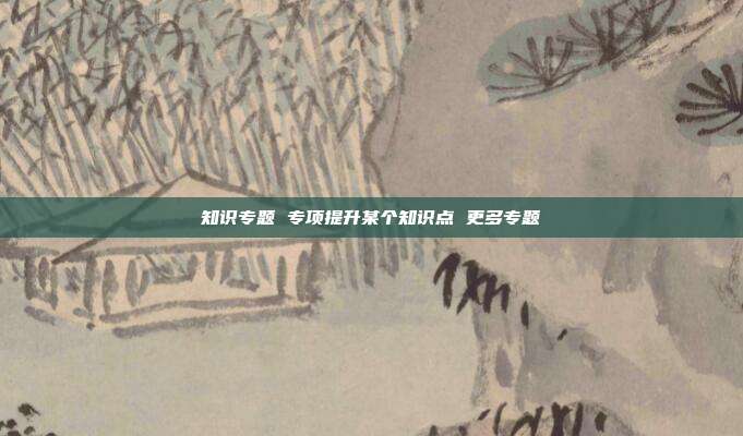 知识专题 专项提升某个知识点 更多专题