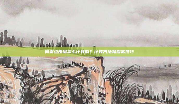 网页点击量怎么计算的？计算方法和提高技巧