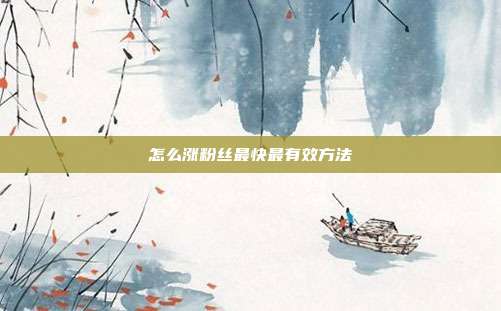 怎么涨粉丝最快最有效方法