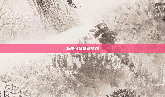 怎样可以快速涨粉