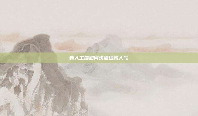 新人主播如何快速提高人气