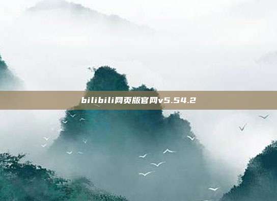 bilibili网页版官网v5.54.2