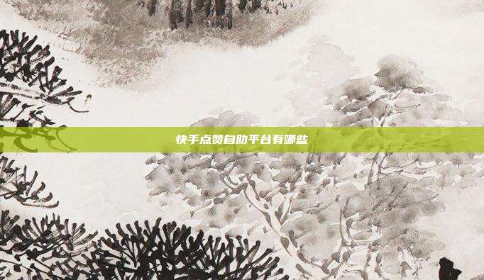 快手点赞自助平台有哪些