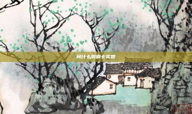 问什么叫刷卡买赞
