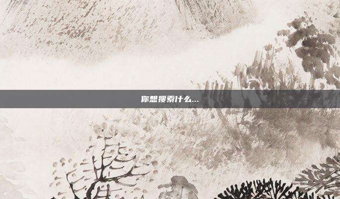 你想搜索什么...