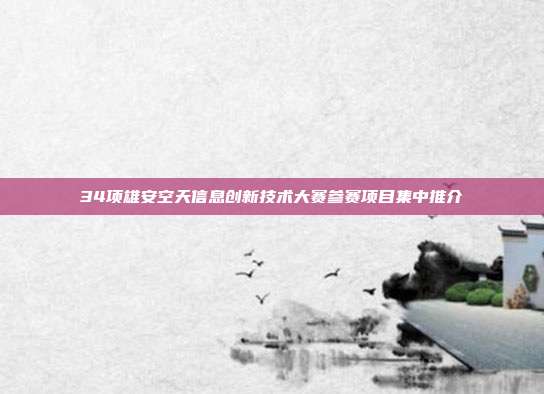 34项雄安空天信息创新技术大赛参赛项目集中推介