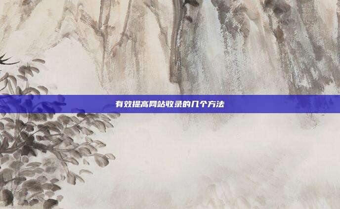 有效提高网站收录的几个方法