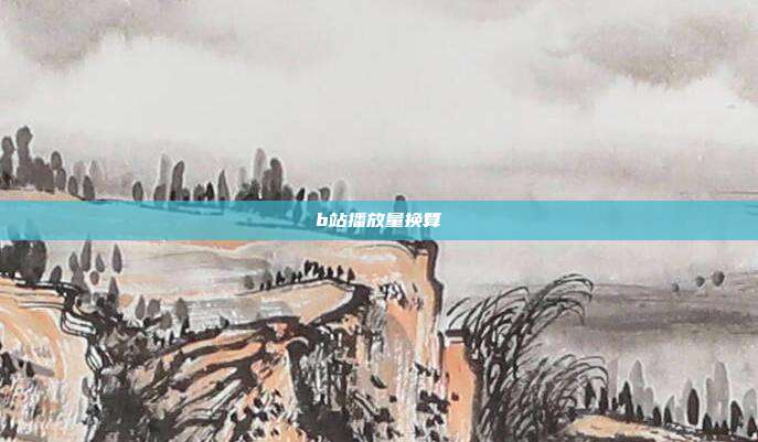 b站播放量换算