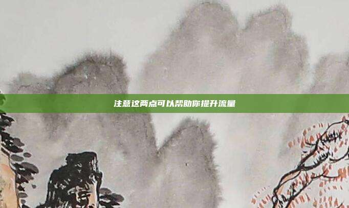 注意这两点可以帮助你提升流量