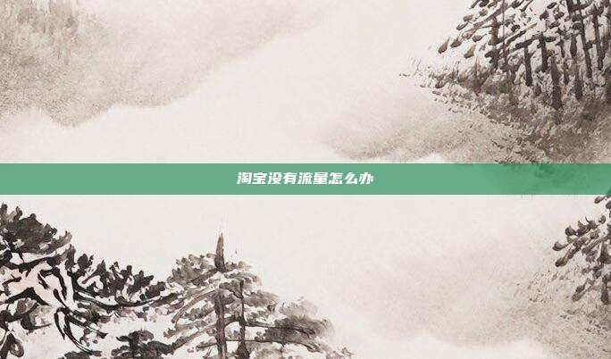 淘宝没有流量怎么办